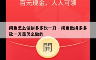 闲鱼怎么做拼多多砍一刀 - 闲鱼做拼多多砍一刀是怎么做的