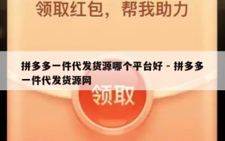 拼多多一件代发货源哪个平台好 - 拼多多一件代发货源网
