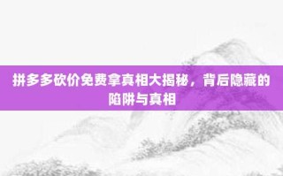 拼多多砍价免费拿真相大揭秘，背后隐藏的陷阱与真相