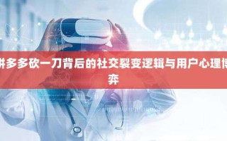 拼多多砍一刀背后的社交裂变逻辑与用户心理博弈
