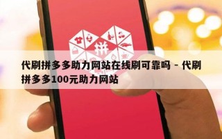 代刷拼多多助力网站在线刷可靠吗 - 代刷拼多多100元助力网站