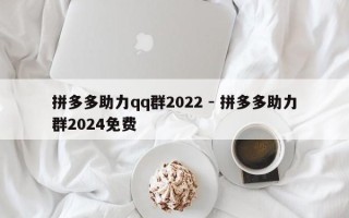 拼多多助力qq群2022 - 拼多多助力群2024免费