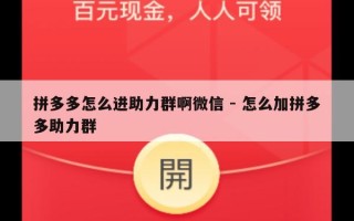拼多多怎么进助力群啊微信 - 怎么加拼多多助力群