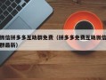 微信拼多多互助群免费（拼多多免费互助微信群最新）