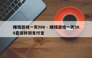 赚钱游戏一天500 - 赚钱游戏一天500直接转到支付宝