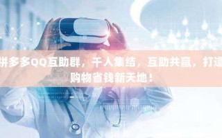 拼多多QQ互助群，千人集结，互助共赢，打造购物省钱新天地！
