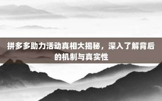 拼多多助力活动真相大揭秘，深入了解背后的机制与真实性