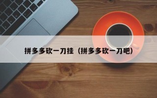 拼多多砍一刀挂（拼多多砍一刀吧）