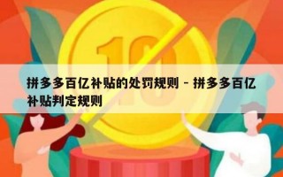 拼多多百亿补贴的处罚规则 - 拼多多百亿补贴判定规则