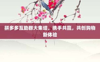 拼多多互助群大集结，携手共赢，共创购物新体验