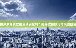 拼多多免费砍价活动安全吗？揭秘砍价技巧与风险防范