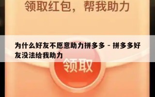 为什么好友不愿意助力拼多多 - 拼多多好友没法给我助力