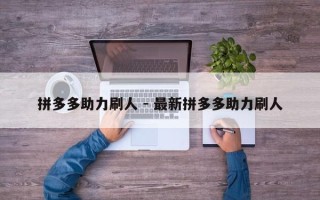拼多多助力刷人 - 最新拼多多助力刷人
