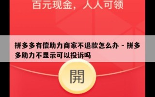 拼多多有偿助力商家不退款怎么办 - 拼多多助力不显示可以投诉吗