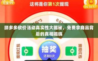 拼多多砍价活动真实性大揭秘，免费拿商品背后的真相揭晓
