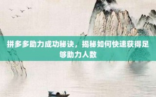 拼多多助力成功秘诀，揭秘如何快速获得足够助力人数