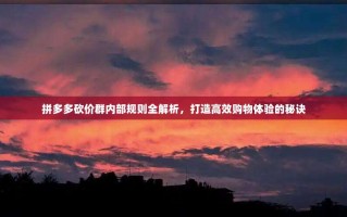 拼多多砍价群内部规则全解析，打造高效购物体验的秘诀