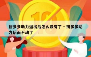 拼多多助力退出后怎么没有了 - 拼多多助力后面不动了