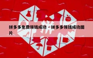 拼多多免费领钱成功 - 拼多多领钱成功图片