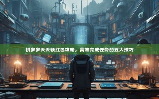 拼多多天天领红包攻略，高效完成任务的五大技巧