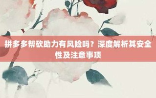 拼多多帮砍助力有风险吗？深度解析其安全性及注意事项