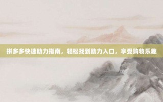 拼多多快速助力指南，轻松找到助力入口，享受购物乐趣