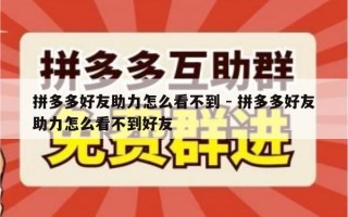 拼多多好友助力怎么看不到 - 拼多多好友助力怎么看不到好友