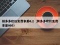 拼多多砍价免费拿差0.2（拼多多砍价免费拿差008）