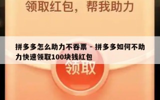 拼多多怎么助力不吞票 - 拼多多如何不助力快速领取100块钱红包