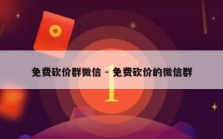 免费砍价群微信 - 免费砍价的微信群
