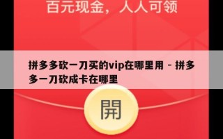 拼多多砍一刀买的vip在哪里用 - 拼多多一刀砍成卡在哪里