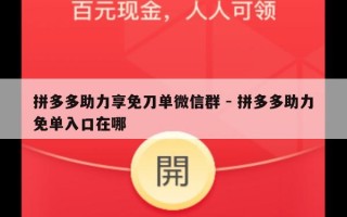 拼多多助力享免刀单微信群 - 拼多多助力免单入口在哪