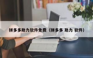 拼多多助力软件免费（拼多多 助力 软件）