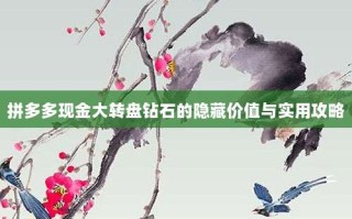 拼多多现金大转盘钻石的隐藏价值与实用攻略