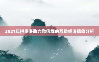 2021年拼多多助力微信群的互助经济现象分析