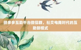 拼多多互助平台微信群，社交电商时代的互助新模式