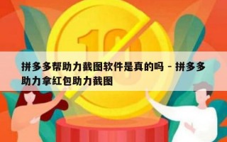 拼多多帮助力截图软件是真的吗 - 拼多多助力拿红包助力截图