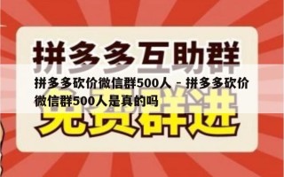 拼多多砍价微信群500人 - 拼多多砍价微信群500人是真的吗