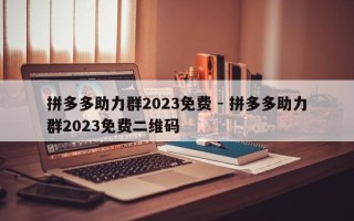 拼多多助力群2023免费 - 拼多多助力群2023免费二维码
