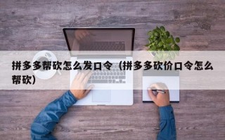拼多多帮砍怎么发口令（拼多多砍价口令怎么帮砍）