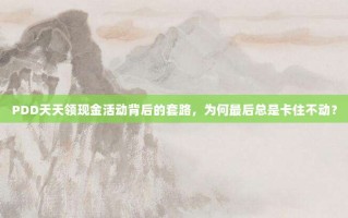 PDD天天领现金活动背后的套路，为何最后总是卡住不动？