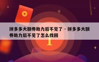 拼多多大额券助力后不见了 - 拼多多大额券助力后不见了怎么找回