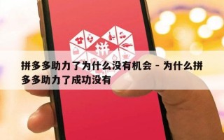 拼多多助力了为什么没有机会 - 为什么拼多多助力了成功没有