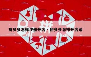 拼多多怎样注册开店 - 拼多多怎样开店铺