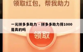 一元拼多多助力 - 拼多多助力得1000是真的吗