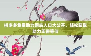 拼多多免费助力网站入口大公开，轻松获取助力无需等待
