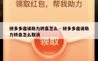 拼多多邀请助力转盘怎么 - 拼多多邀请助力转盘怎么取消