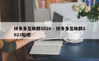 拼多多互助群2020 - 拼多多互助群2023贴吧