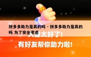 拼多多助力是真的吗 - 拼多多助力是真的吗 为了安全考虑