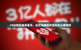 PDD砍价最后金币，社交电商狂欢背后的心理博弈